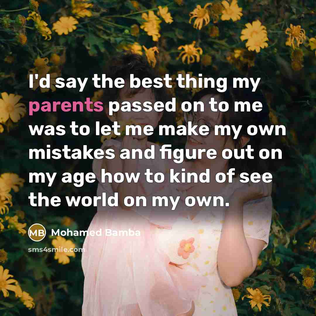 “I'd say the best thing my parents passed on to me was to let me make my own mistakes and figure out on my age how to kind of see the world on my own.” quote by Mohamed Bamba