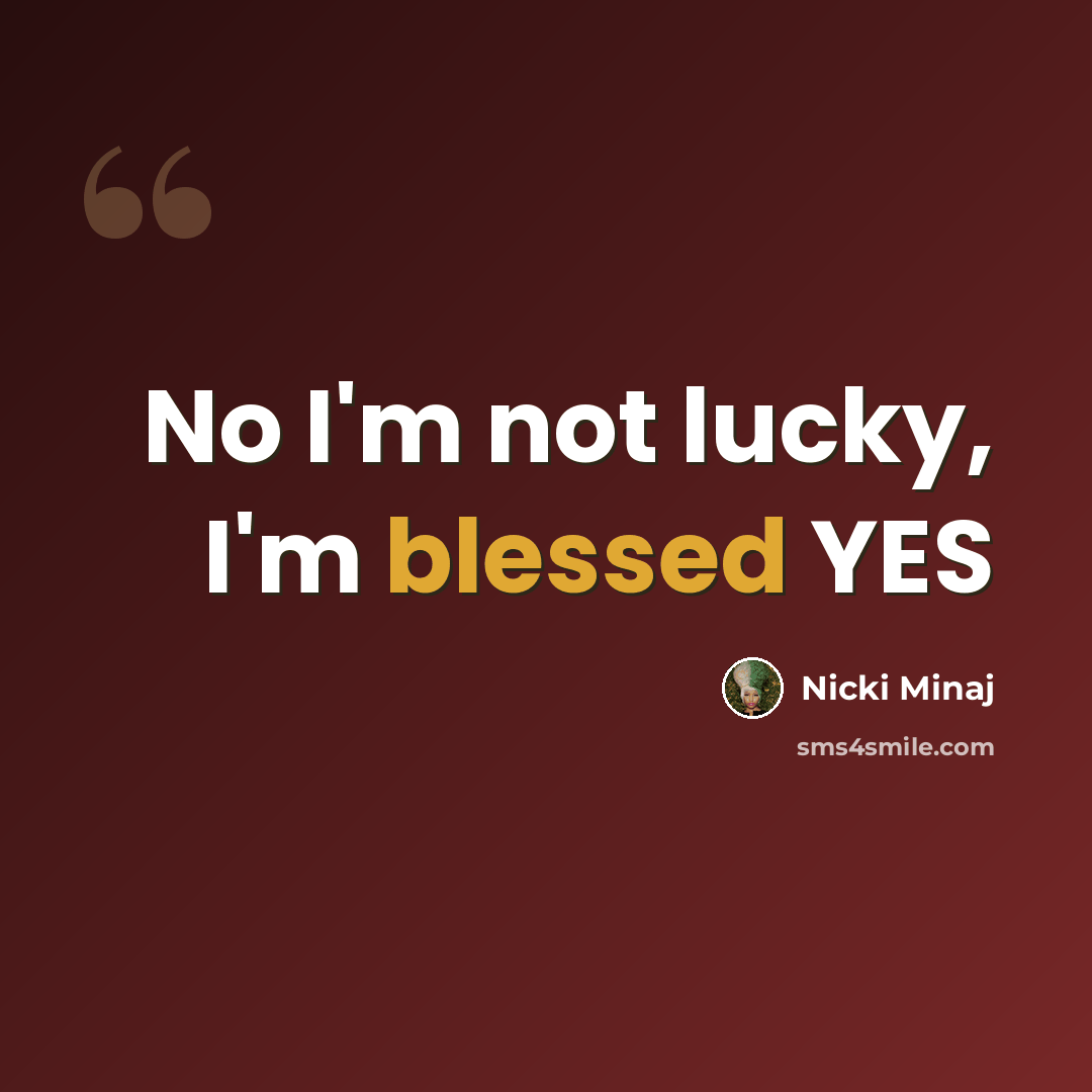 “No I'm not lucky, I'm blessed YES” quote by Nicki Minaj