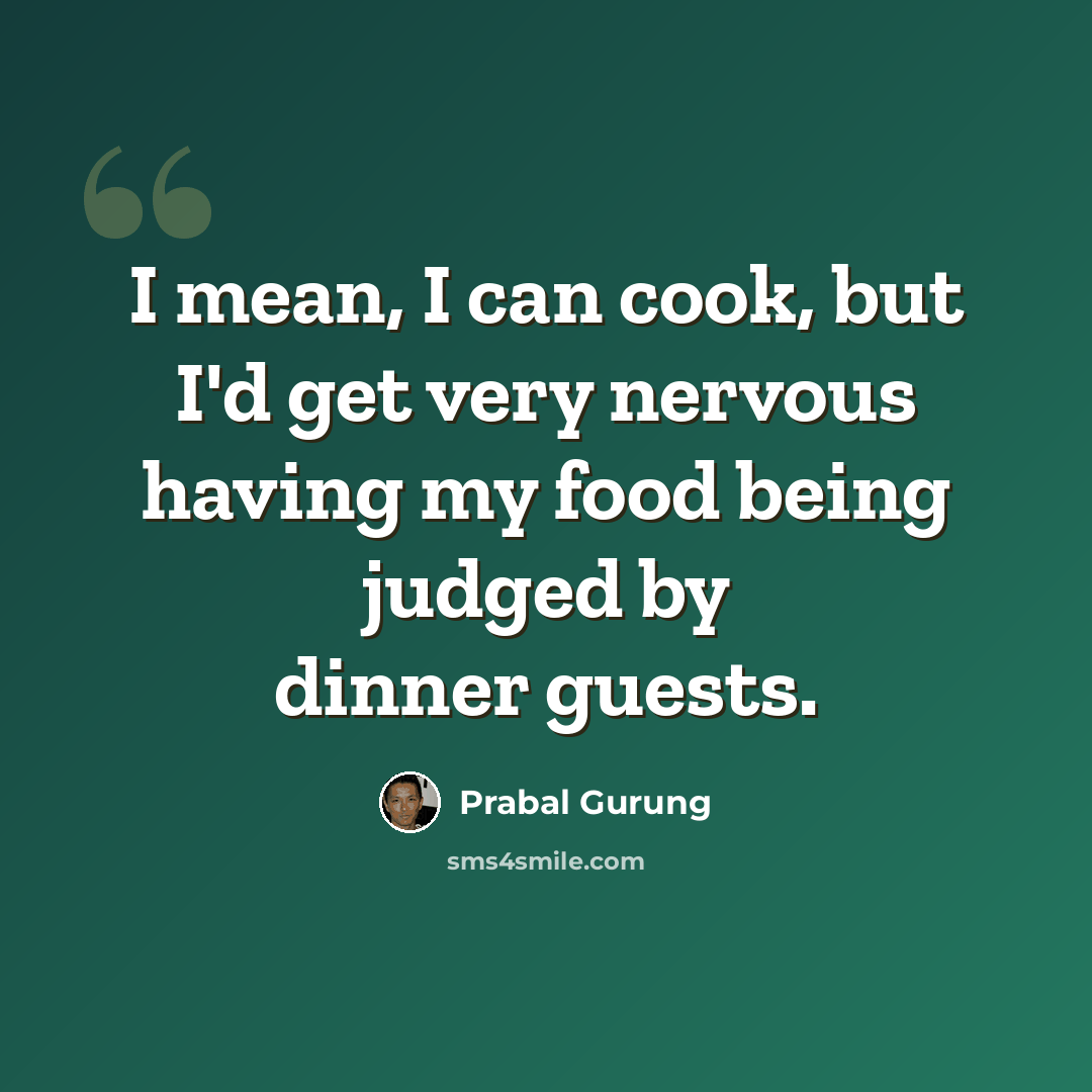 “I mean, I can cook, but I'd get very nervous having my food being judged by dinner guests.” quote by Prabal Gurung