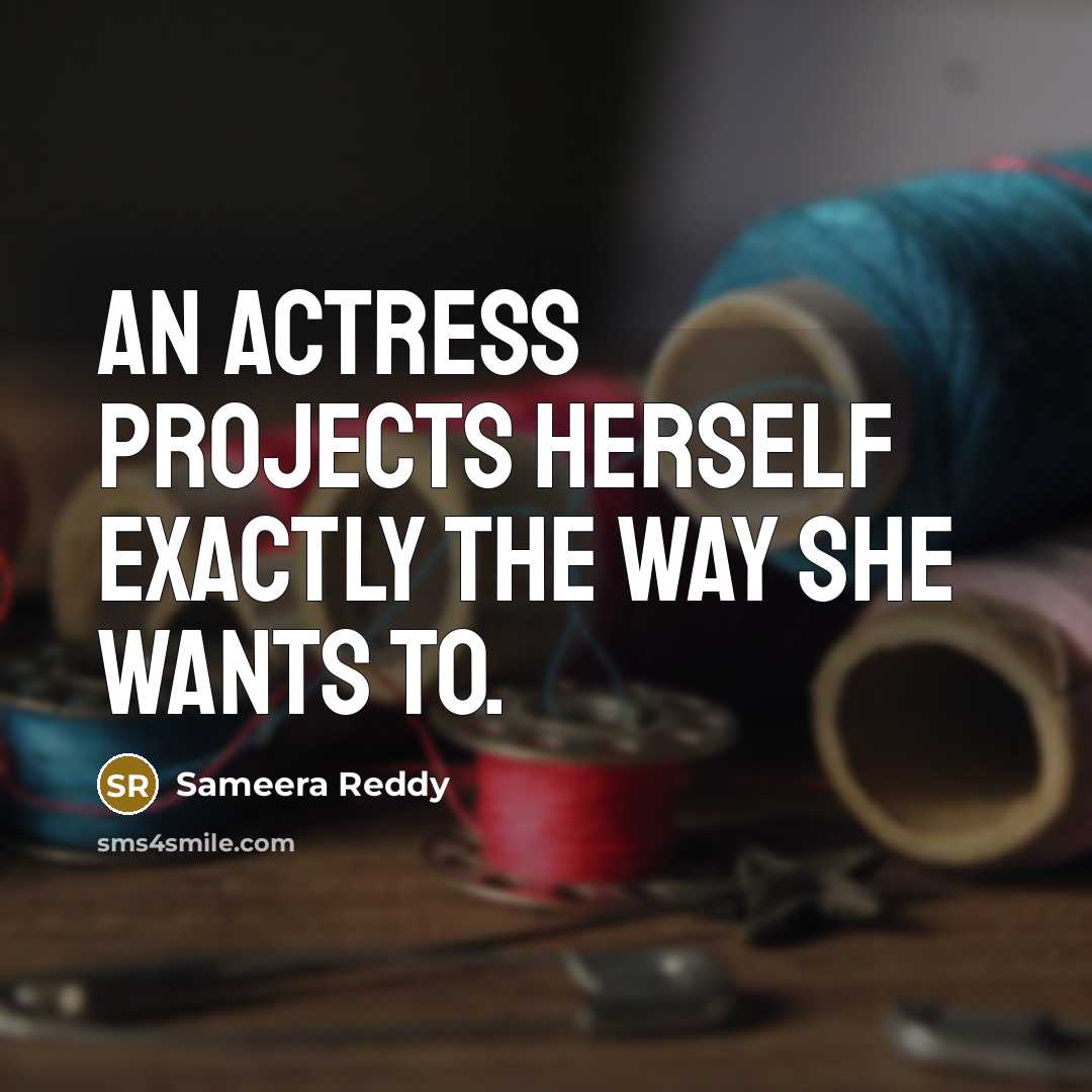 “An actress projects herself exactly the way she wants to.” quote by Sameera Reddy