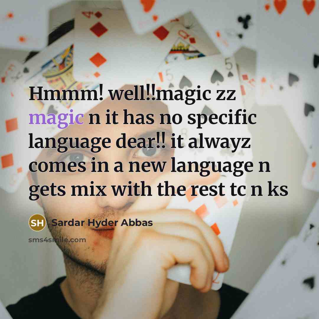 “Hmmm! well!!magic zz magic n it has no specific language dear!! it alwayz comes in a new language n gets mix with the rest tc n ks” quote by Sardar Hyder Abbas