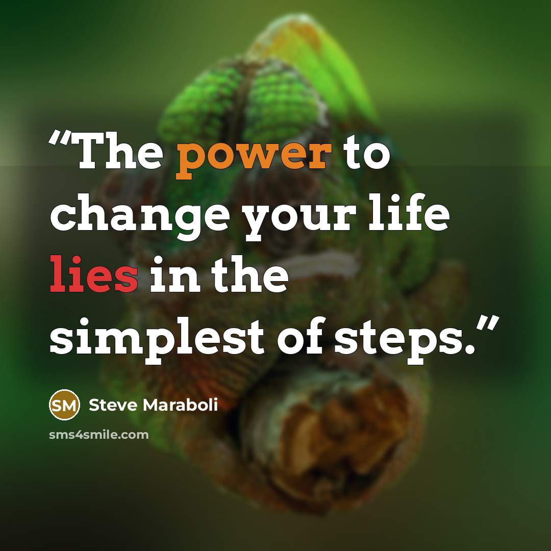 “The power to change your life lies in the simplest of steps.” quote by Steve Maraboli