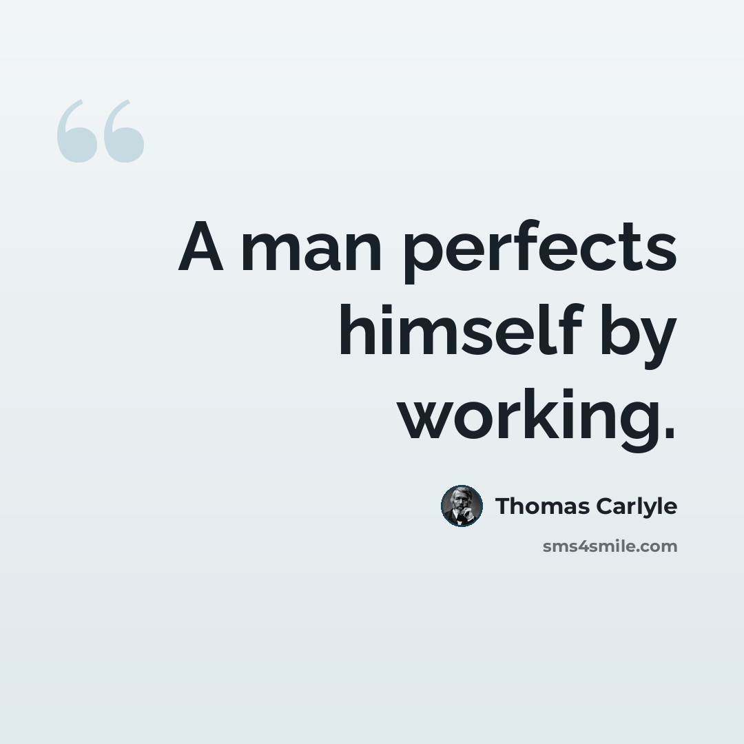 “A man perfects himself by working.” quote by Thomas Carlyle