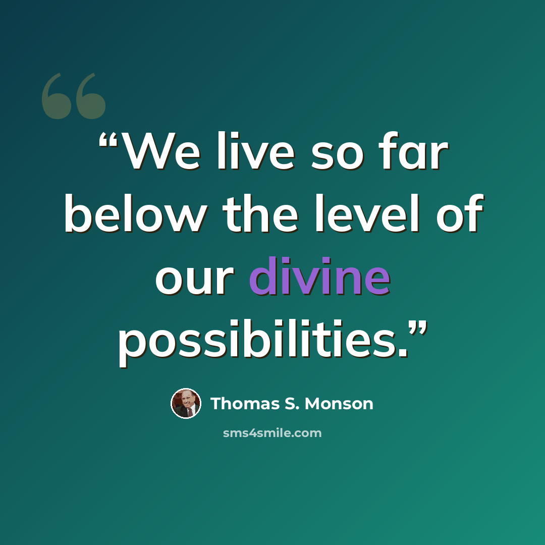 “We live so far below the level of our divine possibilities.” quote by Thomas S. Monson