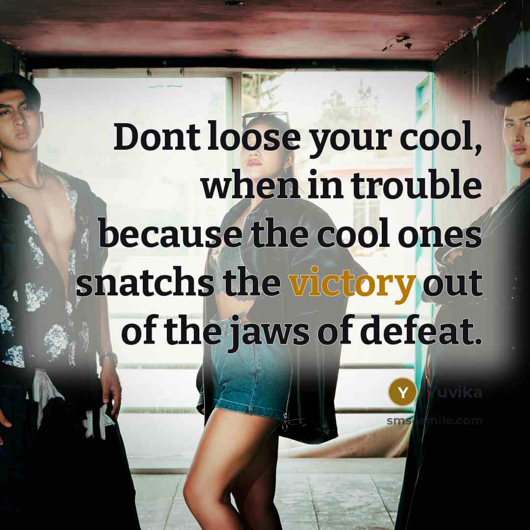 “Dont loose your cool, when in trouble because the cool ones snatchs the victory out of the jaws of defeat.” quote by Yuvika