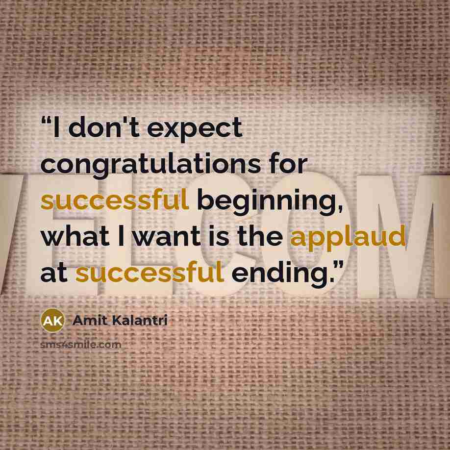 “I don't expect congratulations for successful beginning, what I want is the applaud at successful ending.” quote by Amit Kalantri