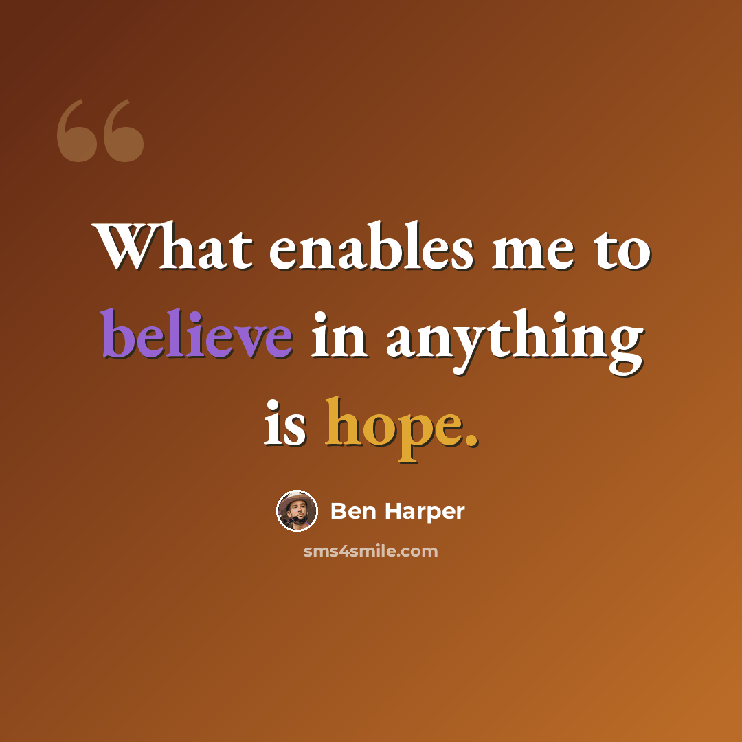 “What enables me to believe in anything is hope.” quote by Ben Harper