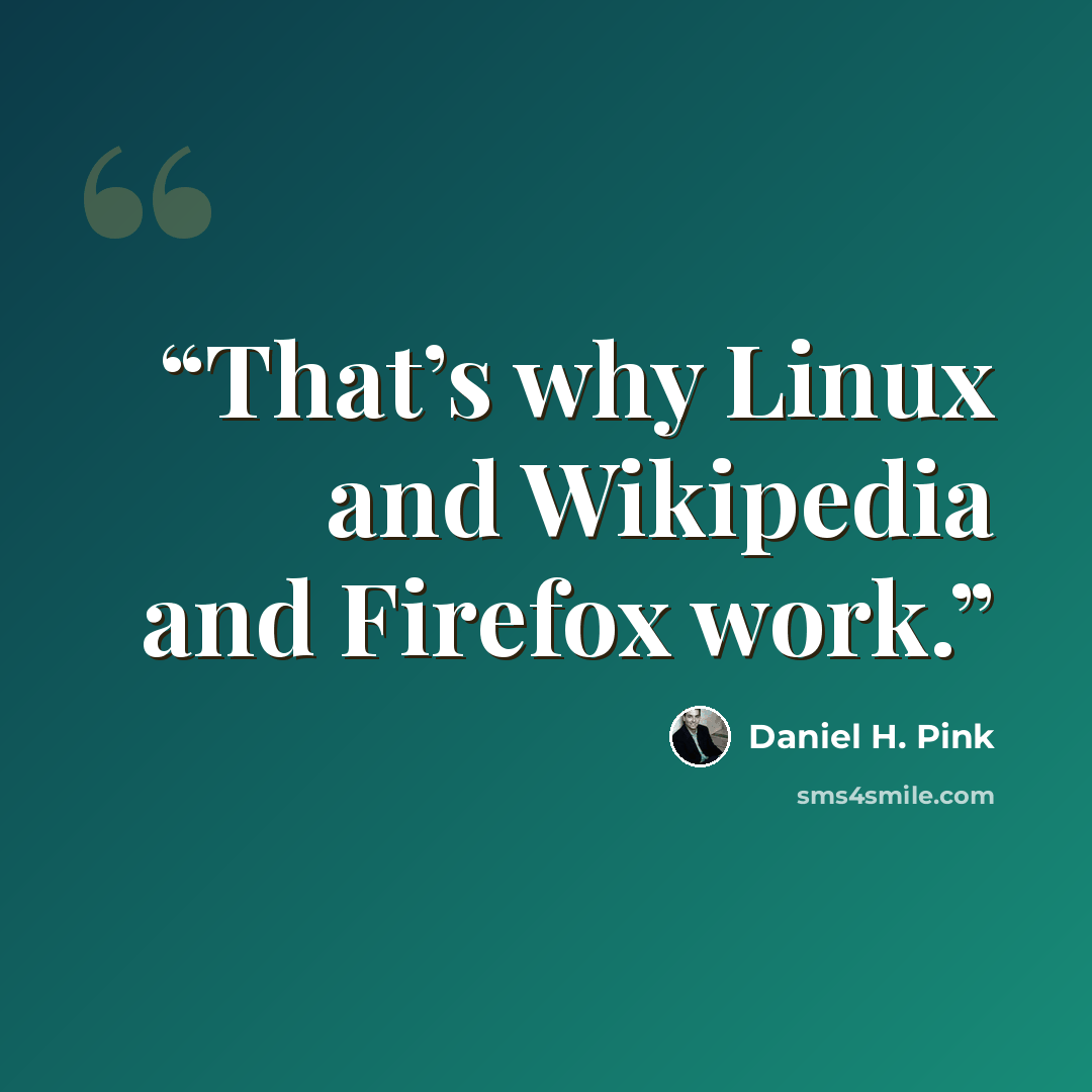 “That’s why Linux and Wikipedia and Firefox work.” quote by Daniel H. Pink