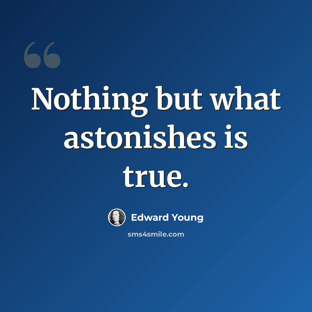 “Nothing but what astonishes is true.” quote by Edward Young