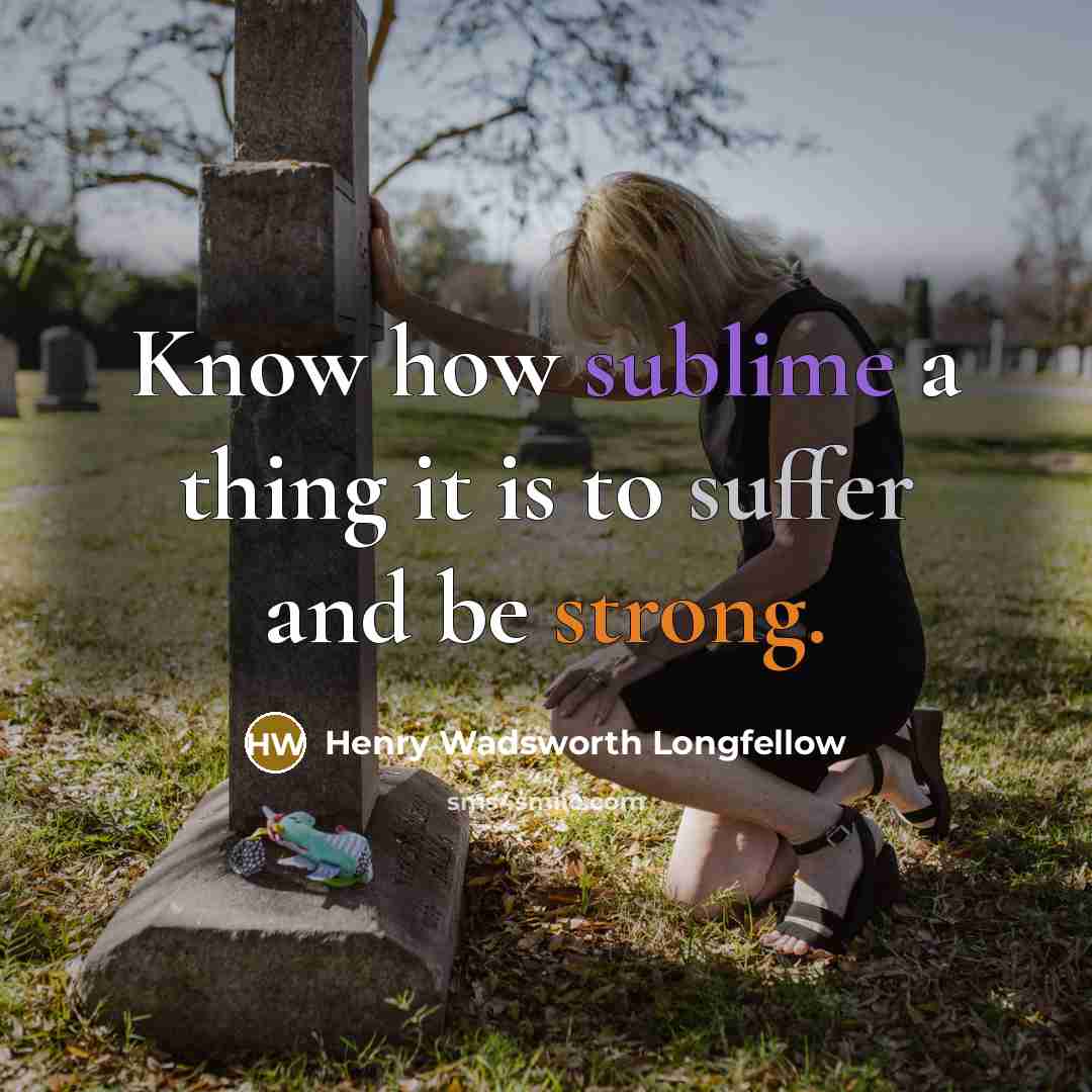 “Know how sublime a thing it is to suffer and be strong.” quote by Henry Wadsworth Longfellow