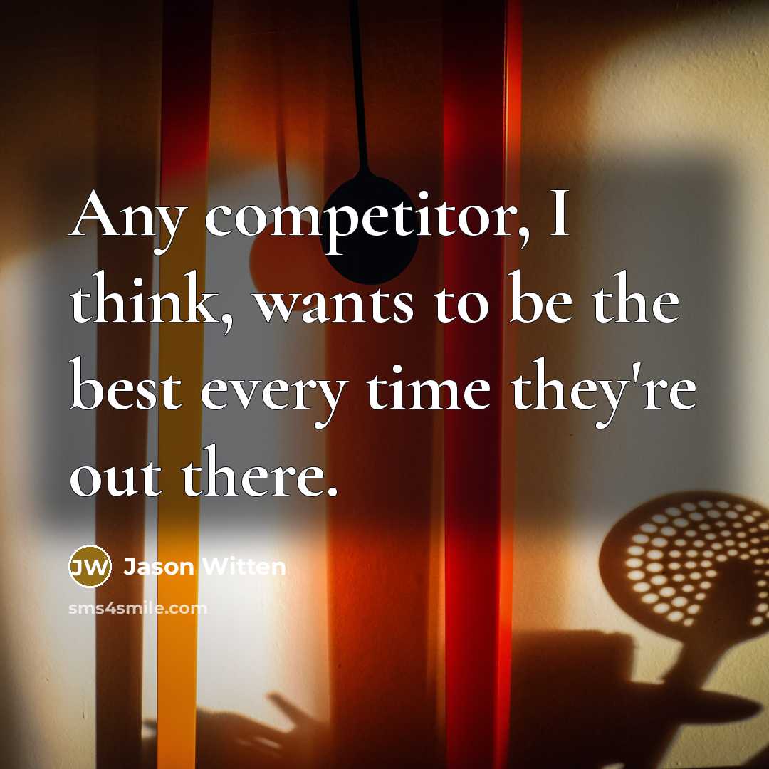 “Any competitor, I think, wants to be the best every time they're out there.” quote by Jason Witten