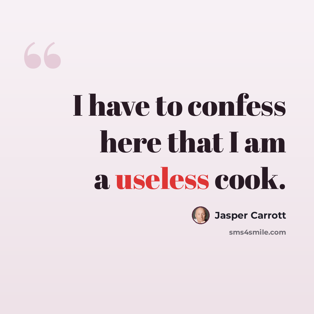 “I have to confess here that I am a useless cook.” quote by Jasper Carrott