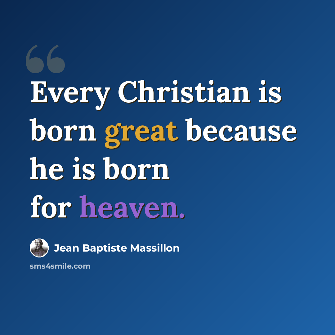 “Every Christian is born great because he is born for heaven.” quote by Jean Baptiste Massillon