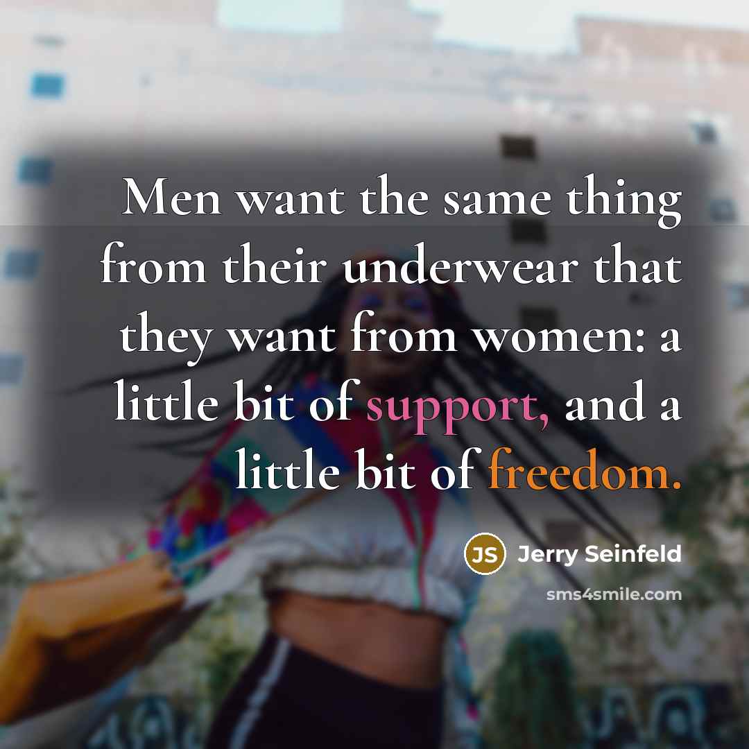 “Men want the same thing from their underwear that they want from women: a little bit of support, and a little bit of freedom.” quote by Jerry Seinfeld