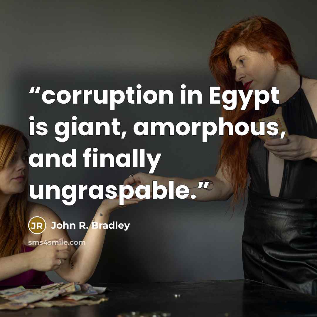 “corruption in Egypt is giant, amorphous, and finally ungraspable.” quote by John R. Bradley
