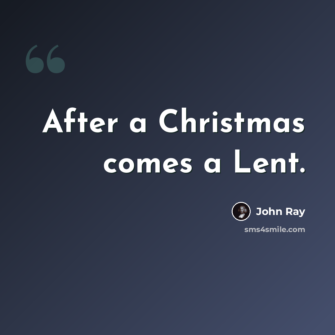 “After a Christmas comes a Lent.” quote by John Ray