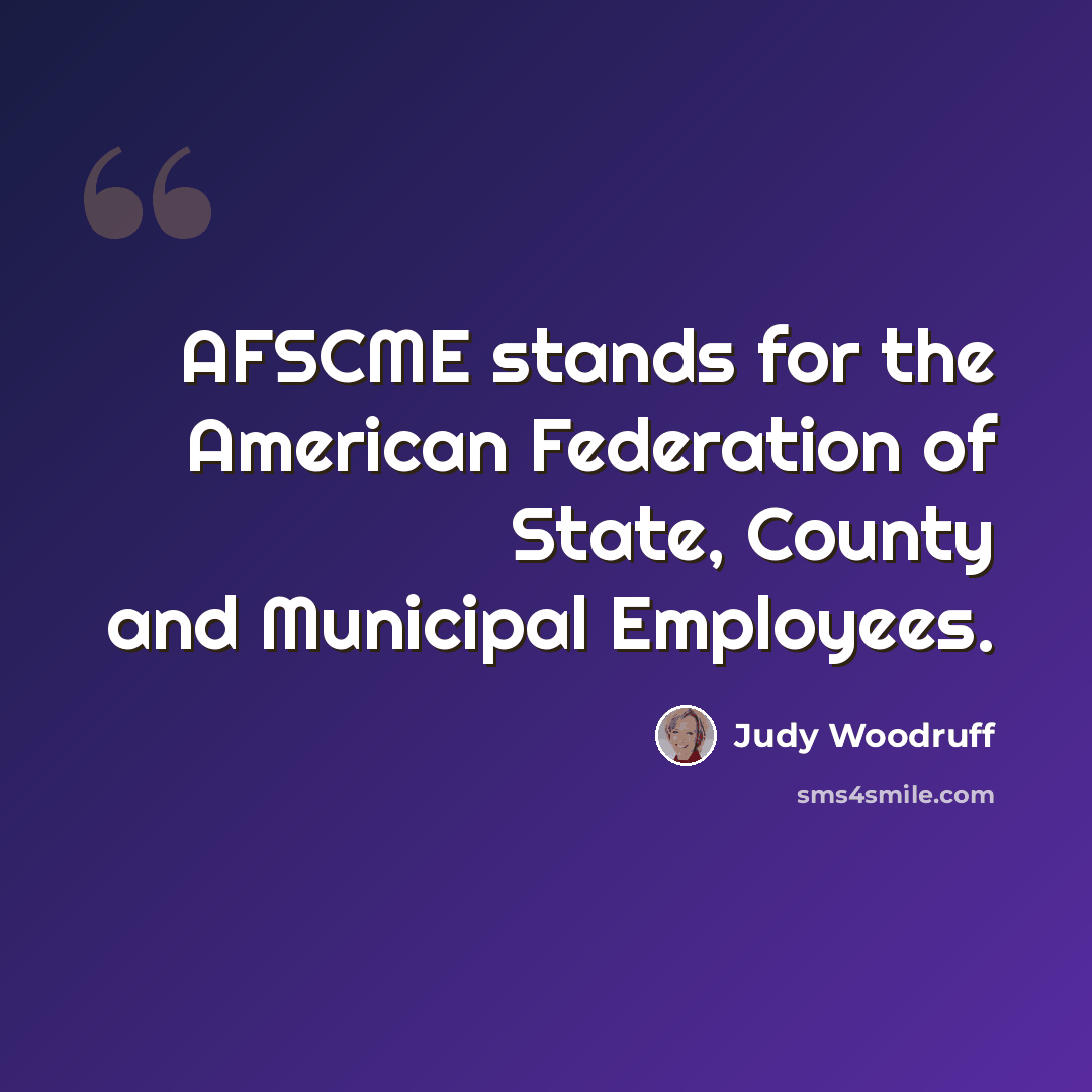 “AFSCME stands for the American Federation of State, County and Municipal Employees.” quote by Judy Woodruff