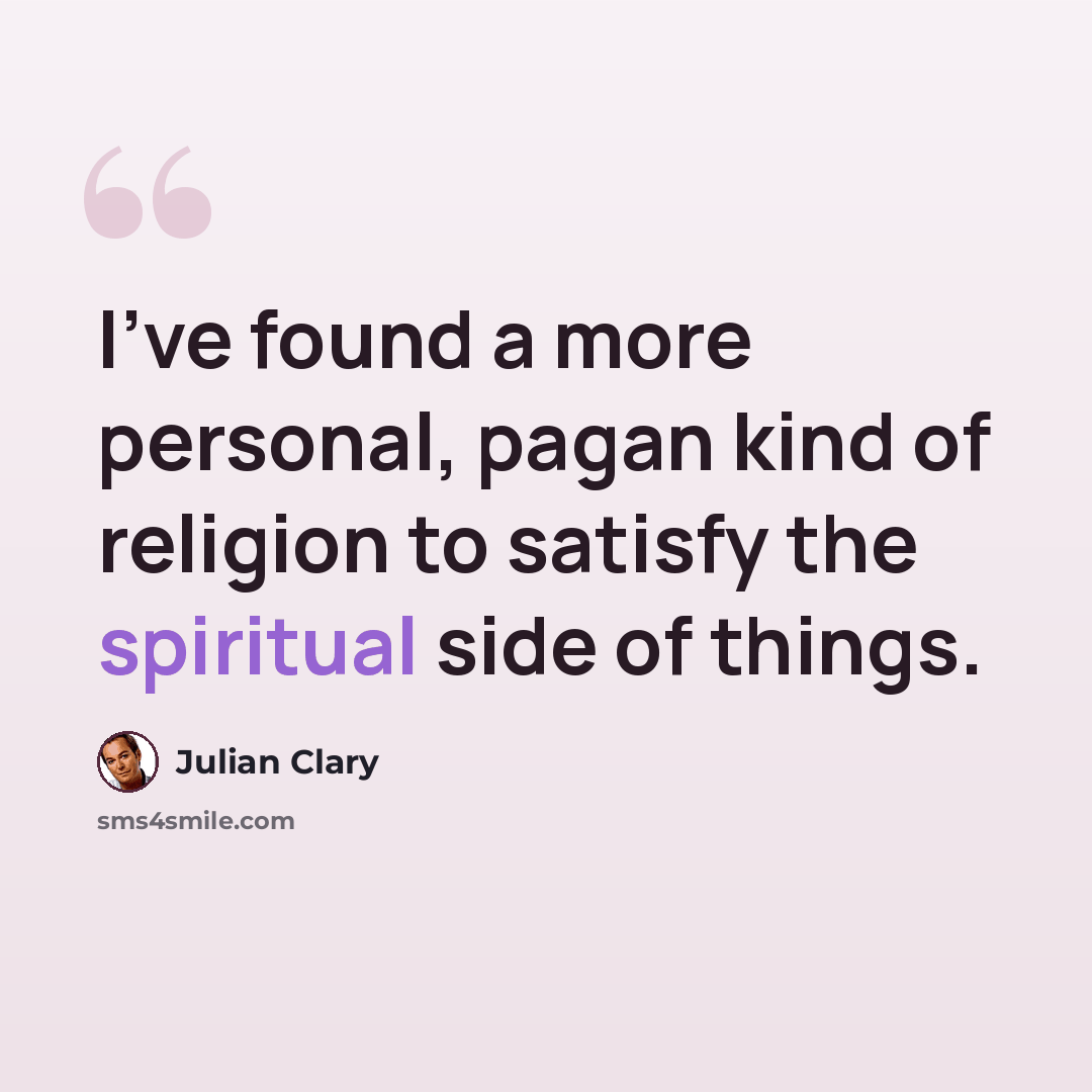 “I've found a more personal, pagan kind of religion to satisfy the spiritual side of things.” quote by Julian Clary