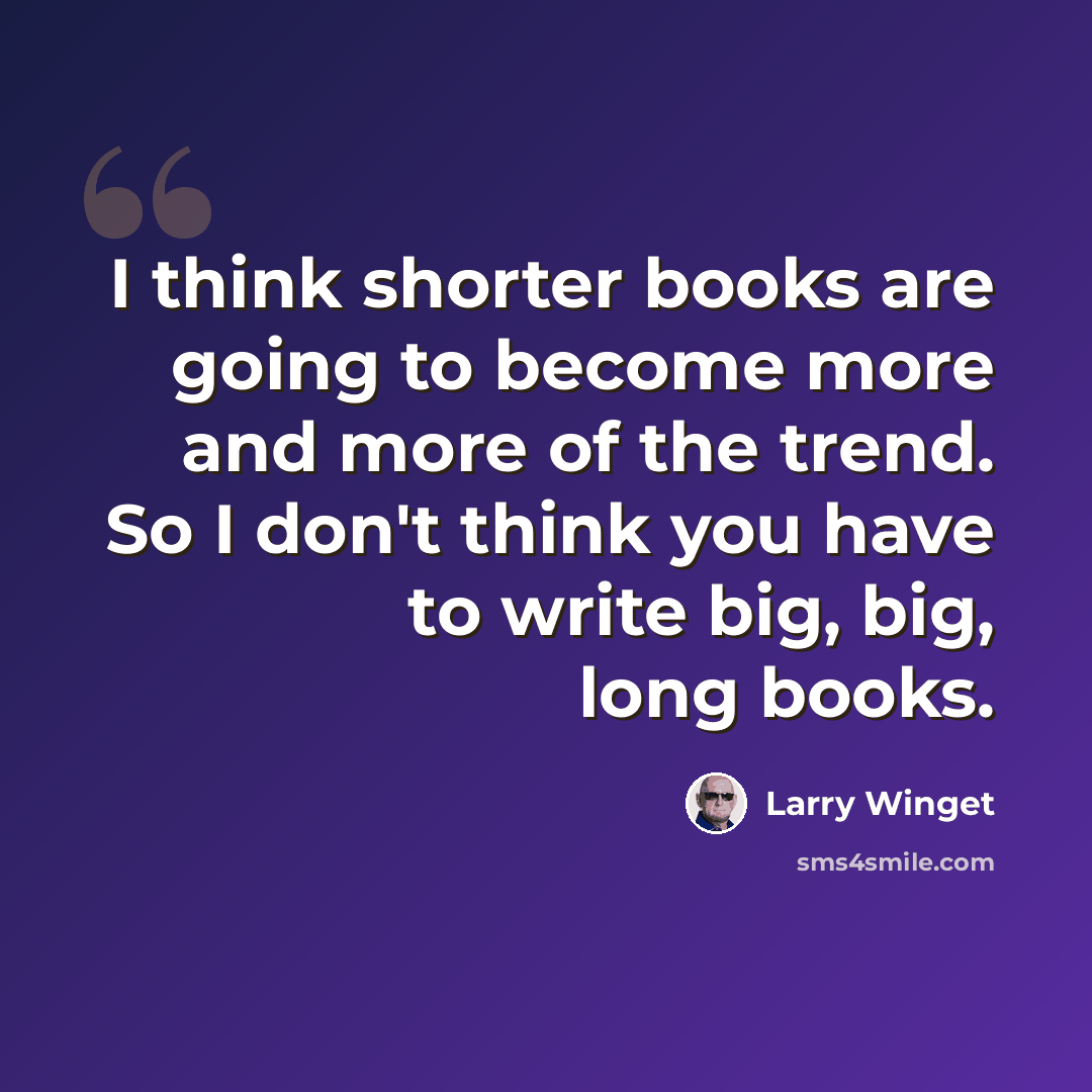 “I think shorter books are going to become more and more of the trend. So I don't think you have to write big, big, long books.” quote by Larry Winget
