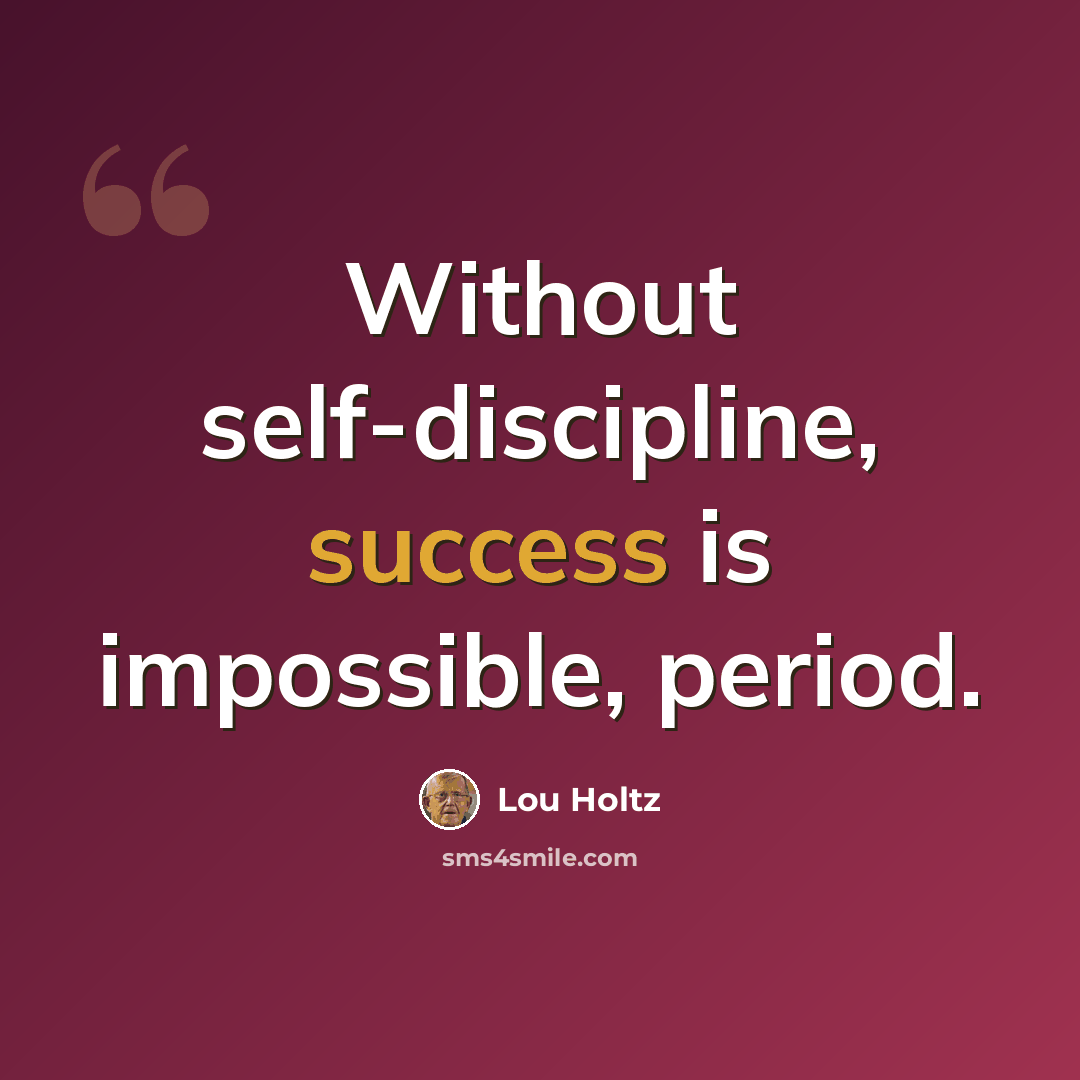 “Without self-discipline, success is impossible, period.” quote by Lou Holtz