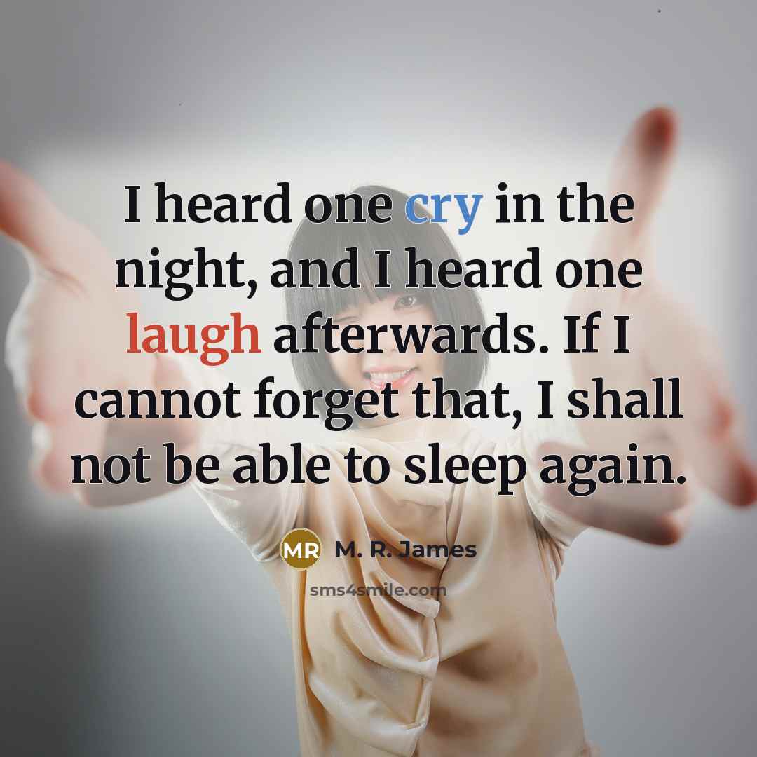 “I heard one cry in the night, and I heard one laugh afterwards. If I cannot forget that, I shall not be able to sleep again.” quote by M. R. James