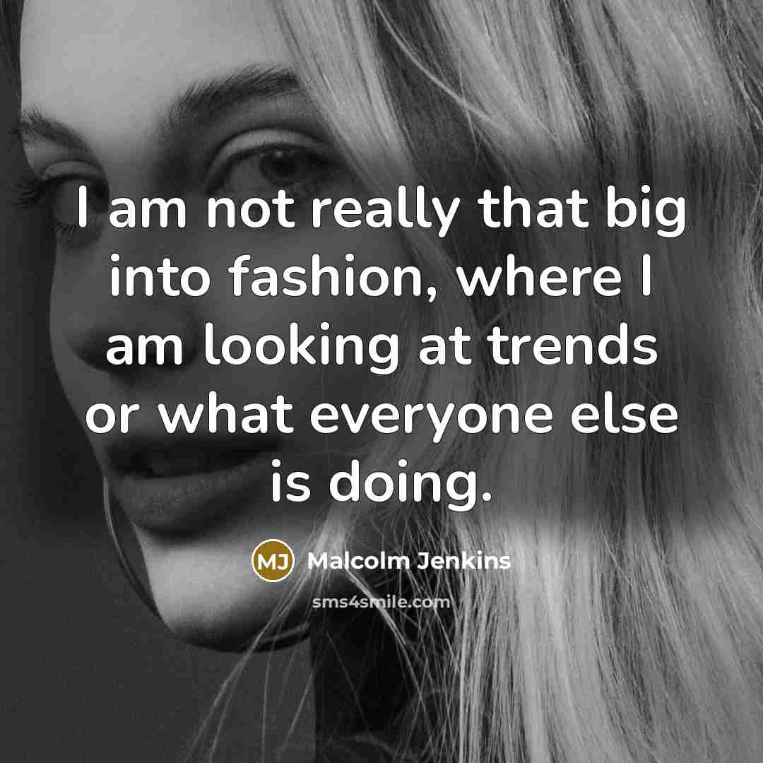 “I am not really that big into fashion, where I am looking at trends or what everyone else is doing.” quote by Malcolm Jenkins
