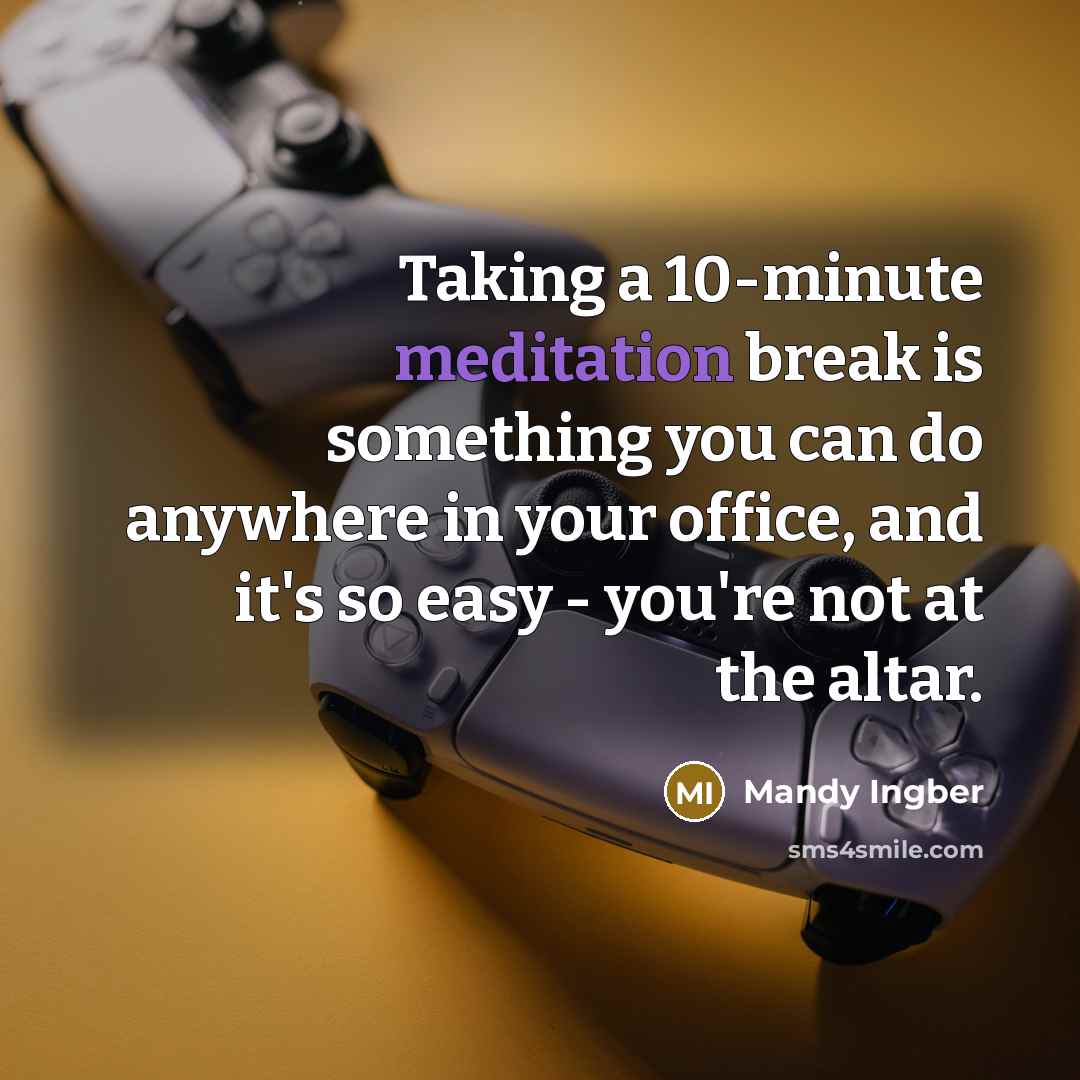 “Taking a 10-minute meditation break is something you can do anywhere in your office, and it's so easy - you're not at the altar.” quote by Mandy Ingber