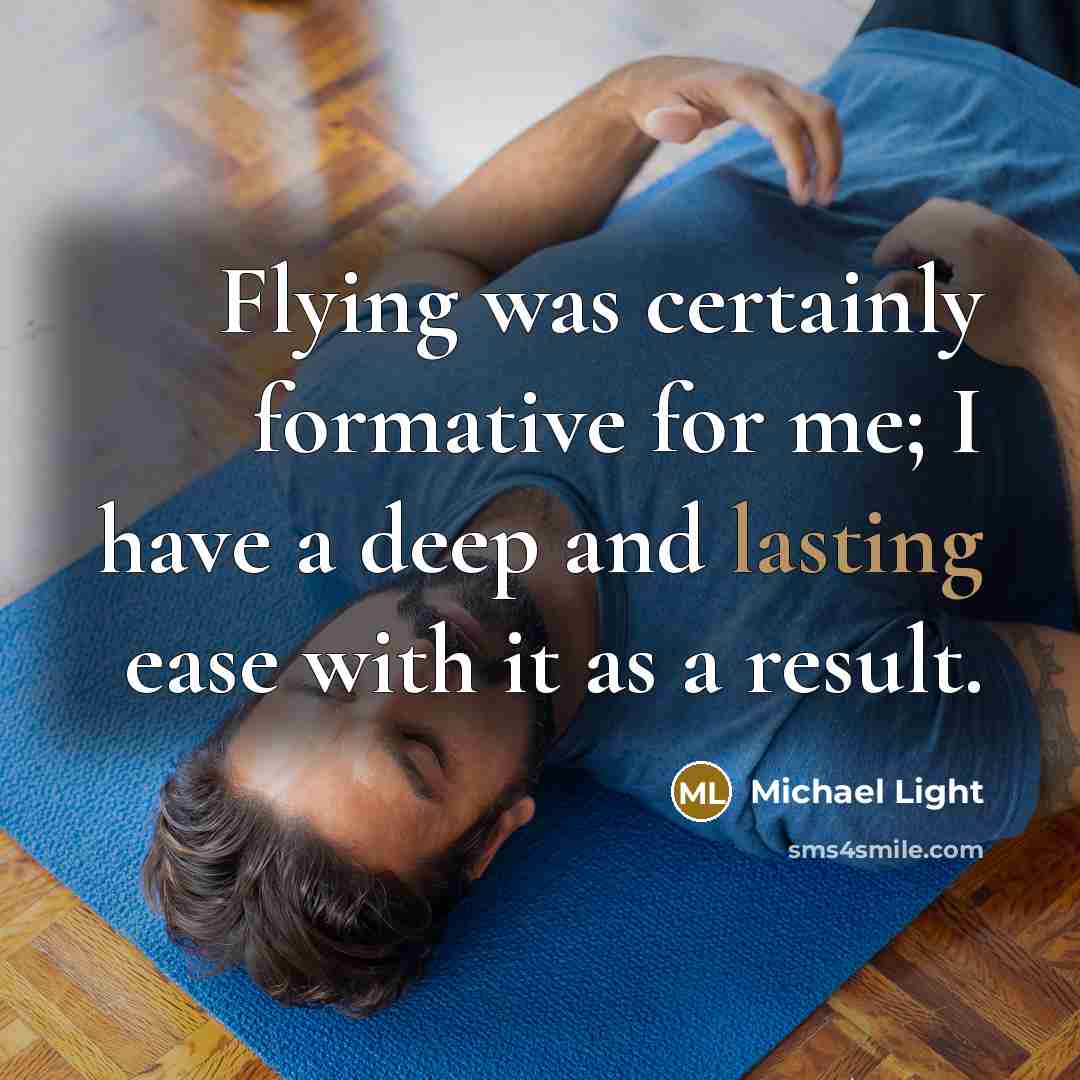 “Flying was certainly formative for me; I have a deep and lasting ease with it as a result.” quote by Michael Light