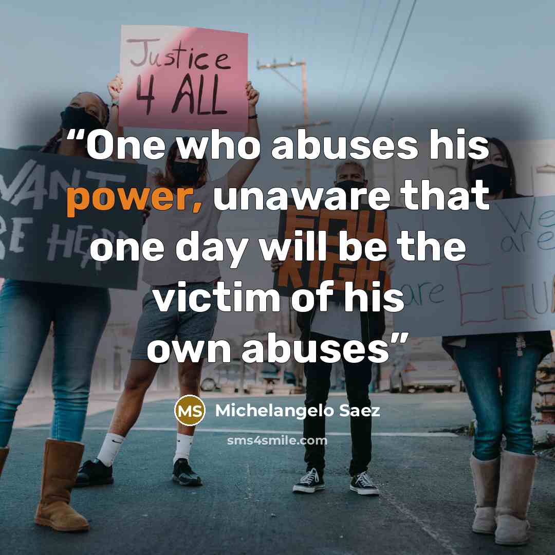 “One who abuses his power, unaware that one day will be the victim of his own abuses” quote by Michelangelo Saez