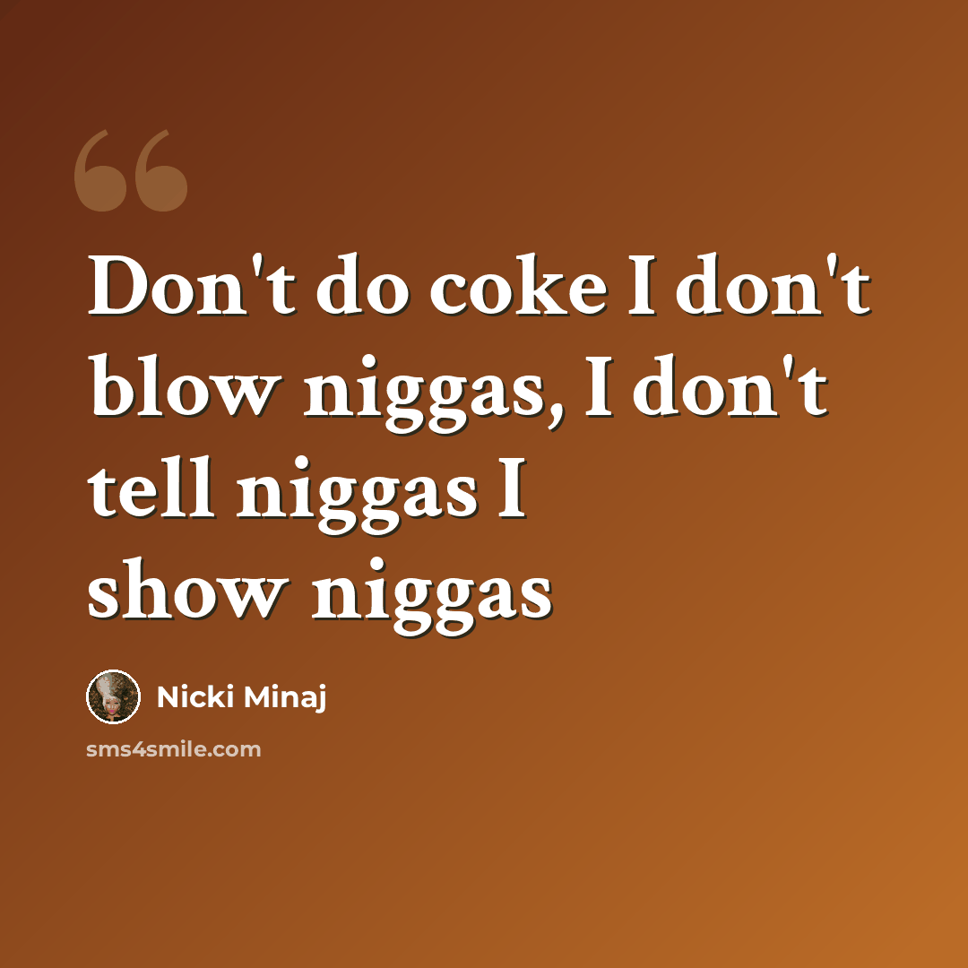 “Don't do coke I don't blow niggas, I don't tell niggas I show niggas” quote by Nicki Minaj