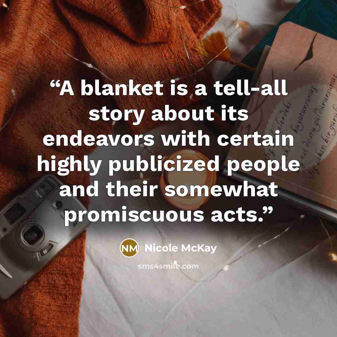 “A blanket is a tell-all story about its endeavors with certain highly publicized people and their somewhat promiscuous acts.” quote by Nicole McKay