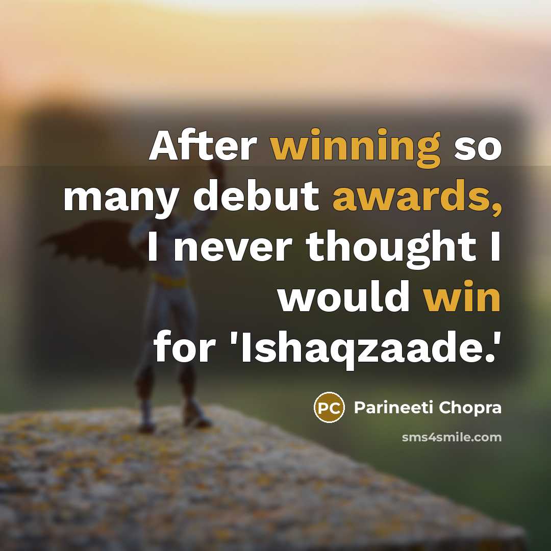 “After winning so many debut awards, I never thought I would win for 'Ishaqzaade.'” quote by Parineeti Chopra