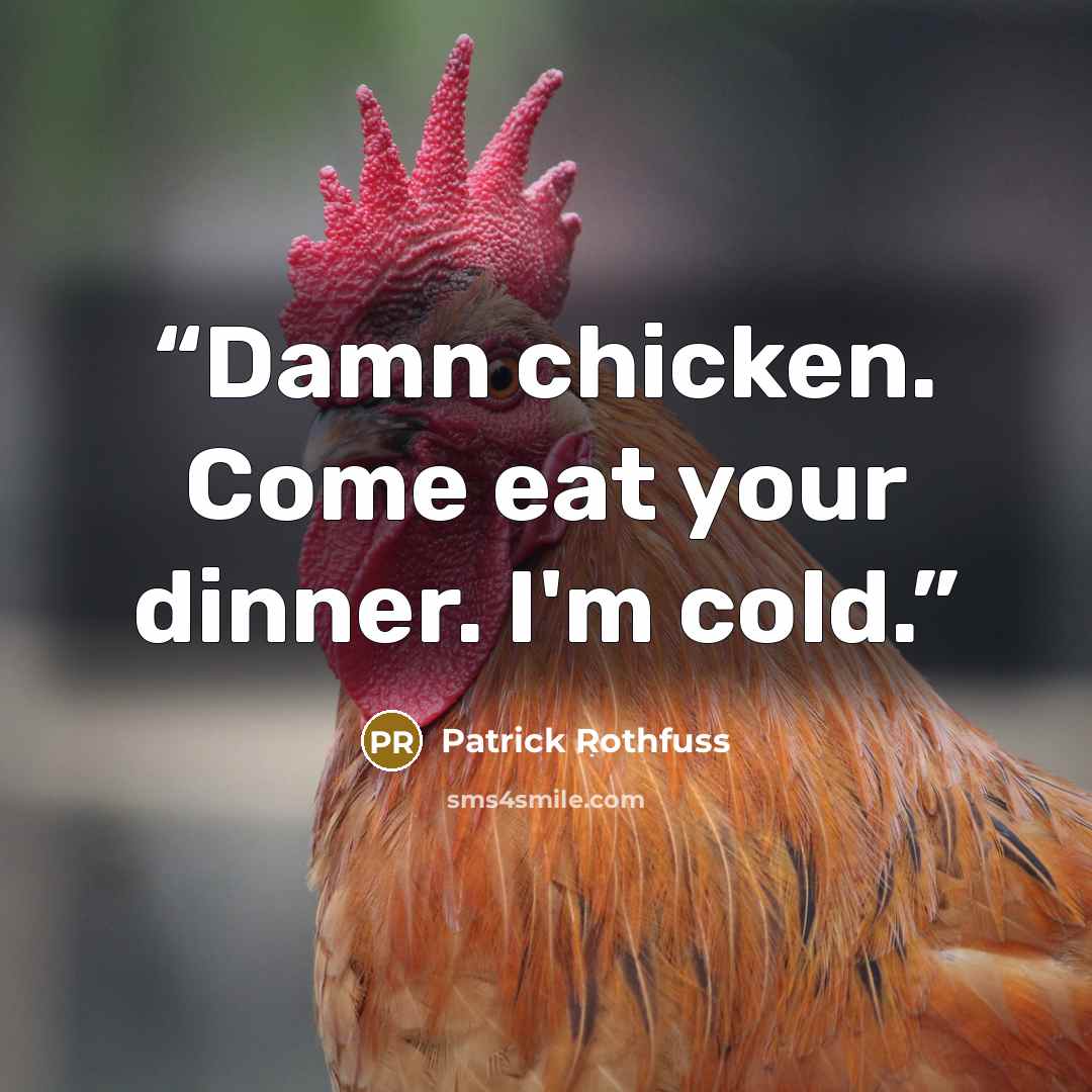 “Damn chicken. Come eat your dinner. I'm cold.” quote by Patrick Rothfuss