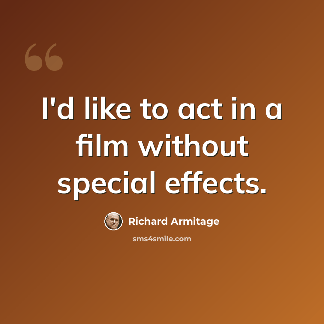 “I'd like to act in a film without special effects.” quote by Richard Armitage