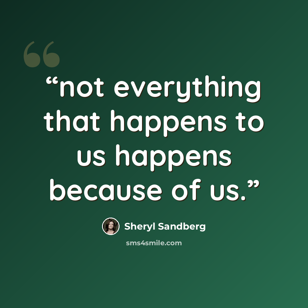 “not everything that happens to us happens because of us.” quote by Sheryl Sandberg