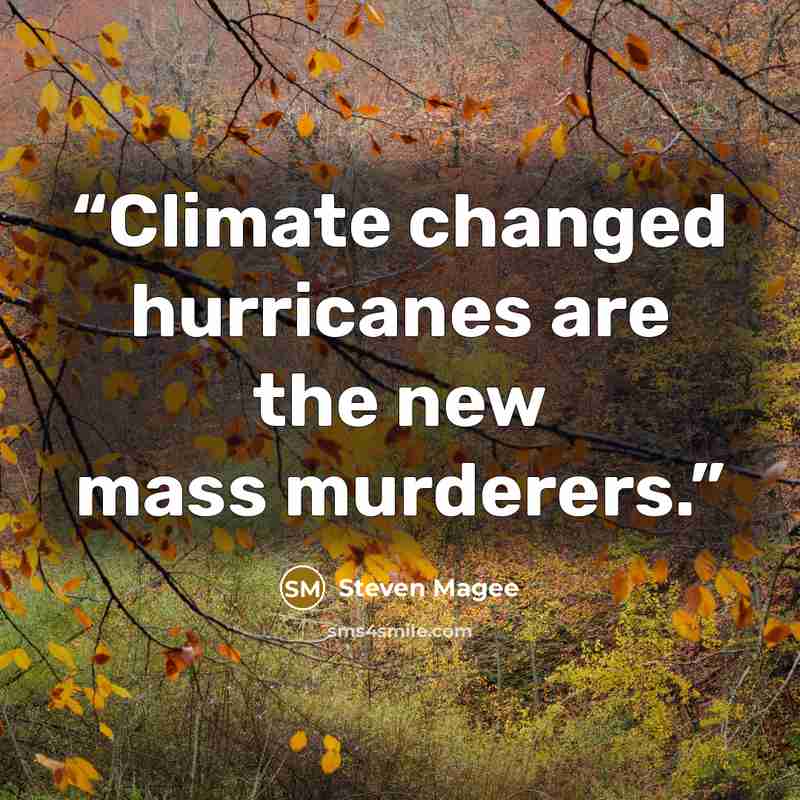 “Climate changed hurricanes are the new mass murderers.” quote by Steven Magee