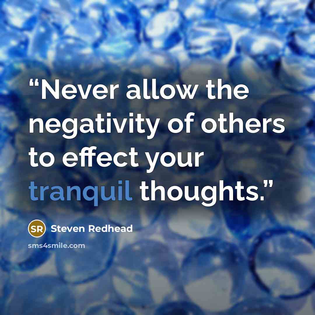 “Never allow the negativity of others to effect your tranquil thoughts.” quote by Steven Redhead