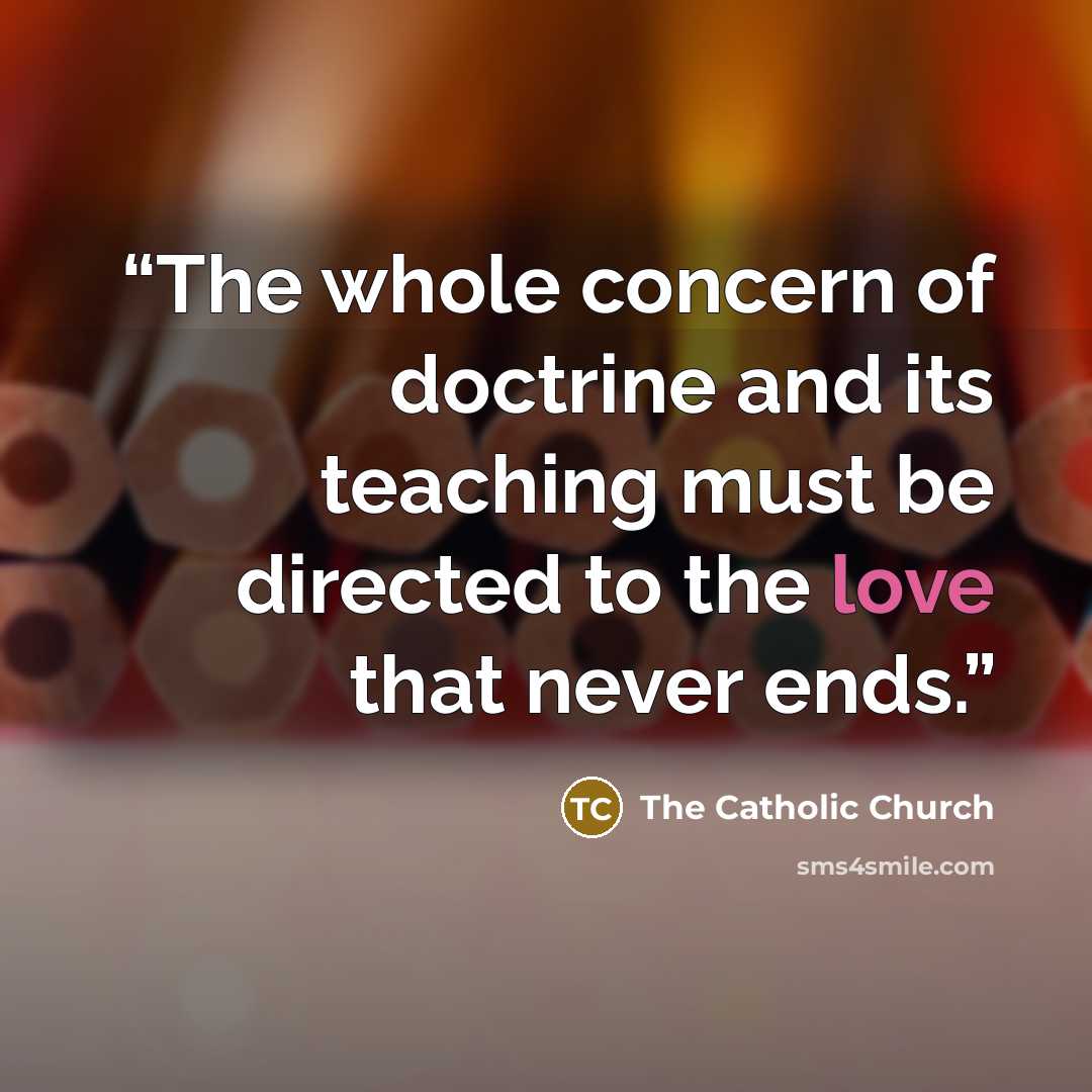 “The whole concern of doctrine and its teaching must be directed to the love that never ends.” quote by The Catholic Church