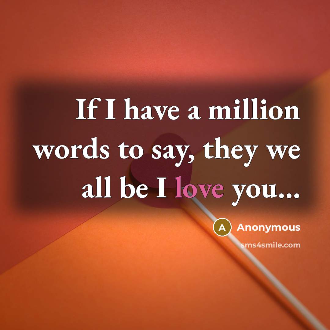 “If I have a million words to say, they we all be I love you…” quote by Anonymous