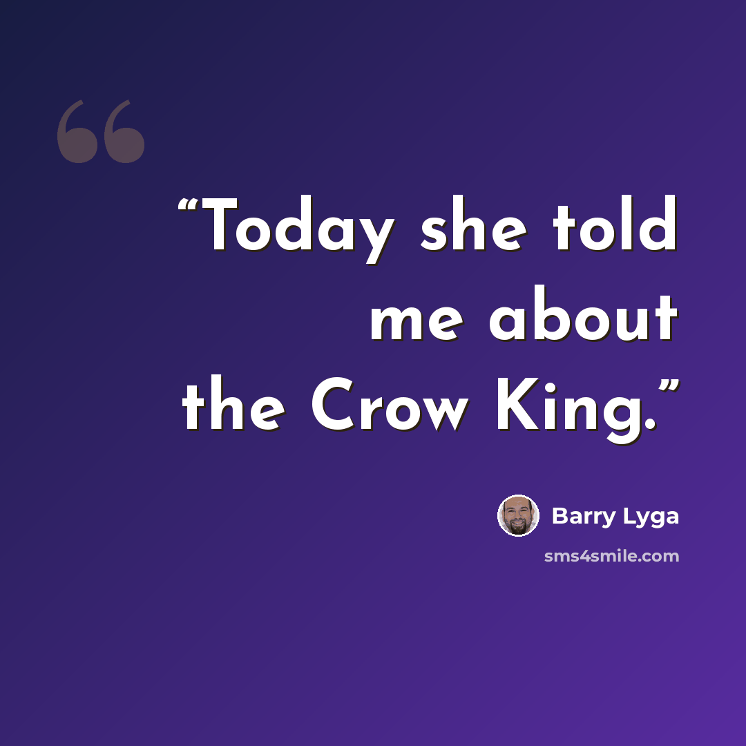 “Today she told me about the Crow King.” quote by Barry Lyga