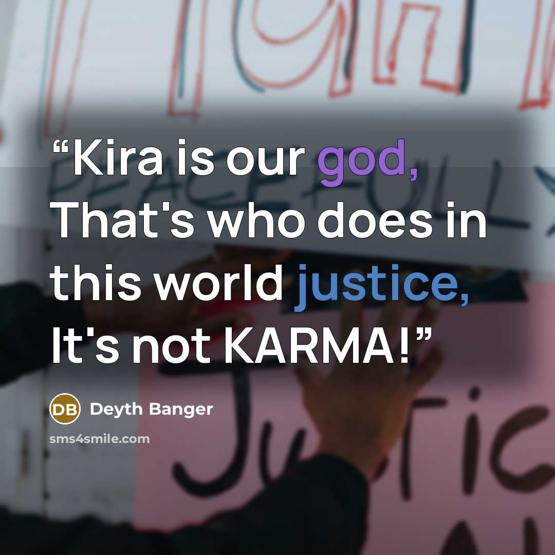 “Kira is our god, That's who does in this world justice, It's not KARMA!” quote by Deyth Banger