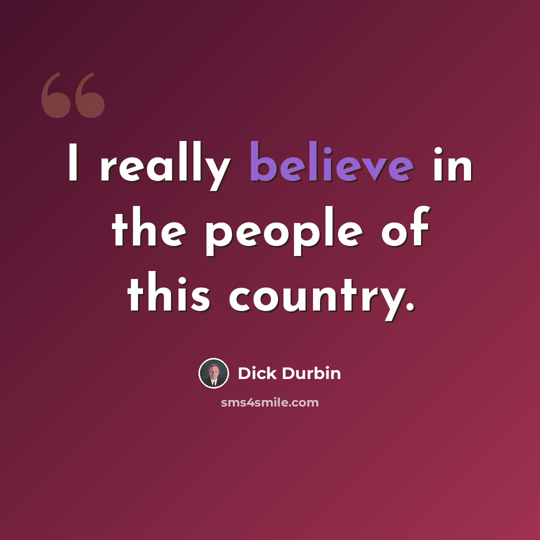 “I really believe in the people of this country.” quote by Dick Durbin
