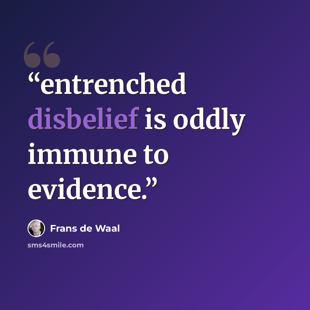 “entrenched disbelief is oddly immune to evidence.” quote by Frans de Waal