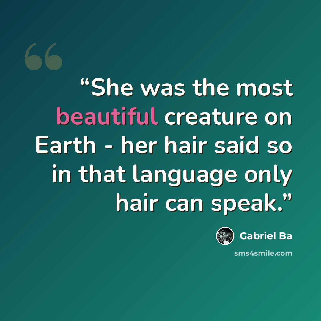 “She was the most beautiful creature on Earth - her hair said so in that language only hair can speak.” quote by Gabriel Bá