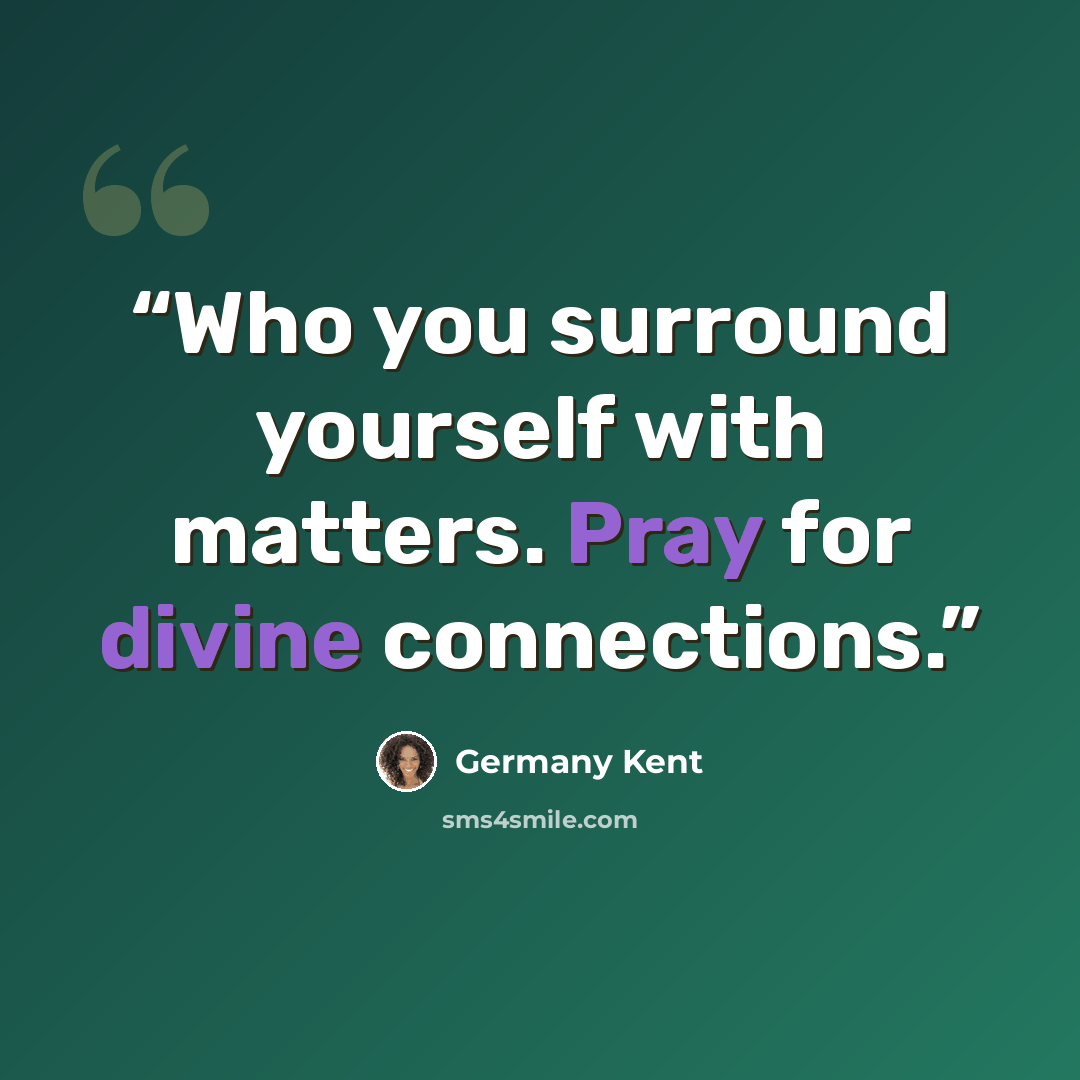 “Who you surround yourself with matters. Pray for divine connections.” quote by Germany Kent