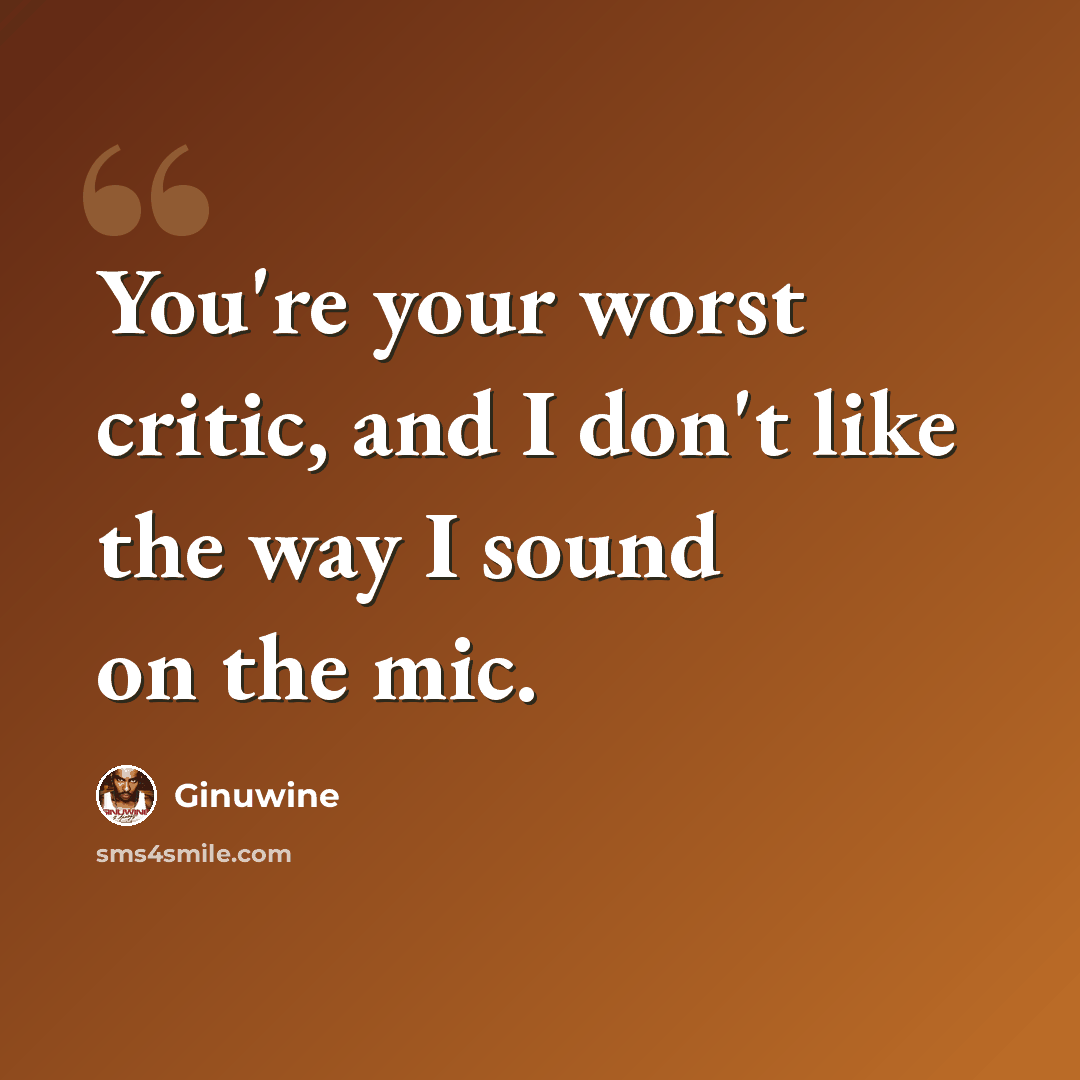 “You're your worst critic, and I don't like the way I sound on the mic.” quote by Ginuwine