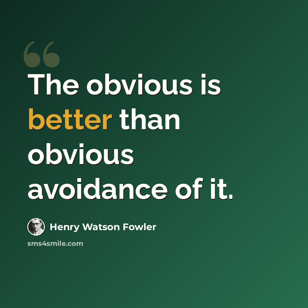 “The obvious is better than obvious avoidance of it.” quote by Henry Watson Fowler