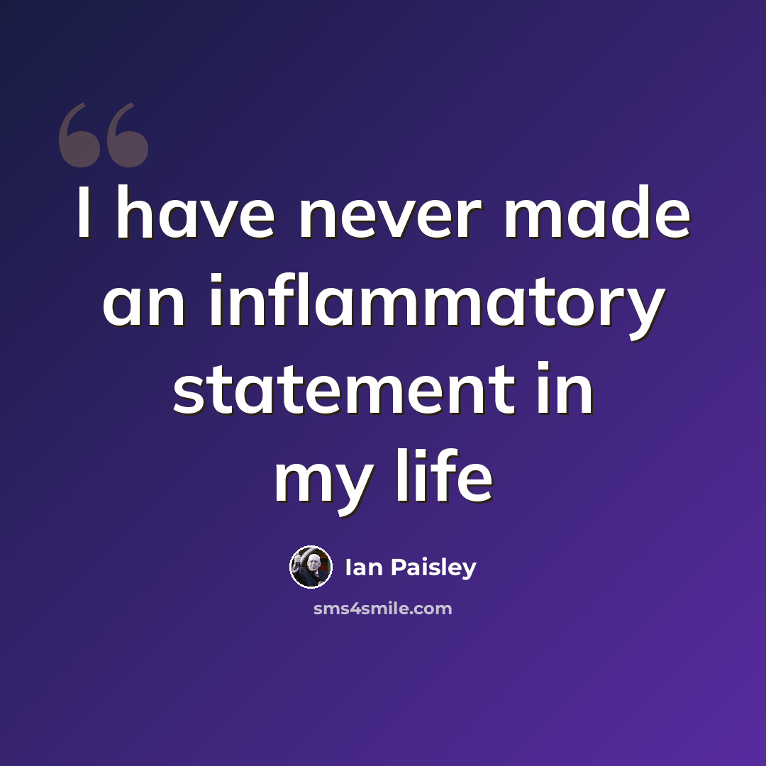 “I have never made an inflammatory statement in my life” quote by Ian Paisley