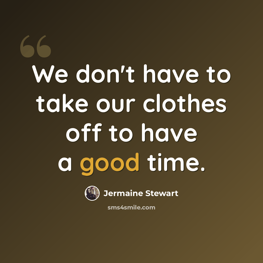 “We don't have to take our clothes off to have a good time.” quote by Jermaine Stewart