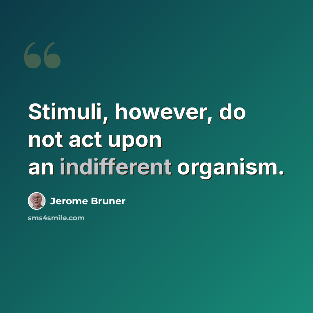 “Stimuli, however, do not act upon an indifferent organism.” quote by Jerome Bruner